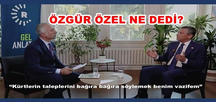 ÖZGÜR ÖZEL CANLI YAYINDA KÜRTLERİ SAVUNDU..