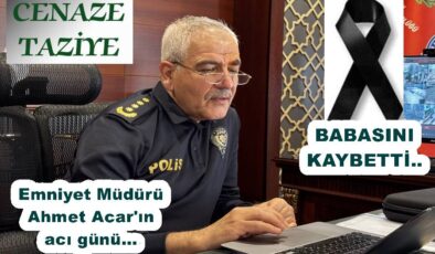 ORDU İL EMNİYET MÜDÜRÜ AHMET ACAR’IN BABASI VEFAT ETTİ..