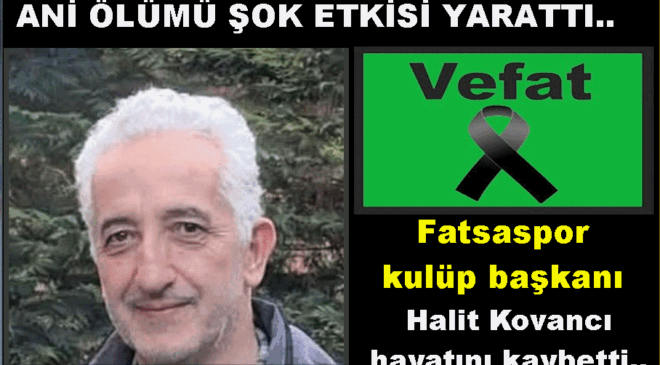 FATSASPOR KULÜP BAŞKANI HALİT KOVANCI VEFAAT ETTİ..