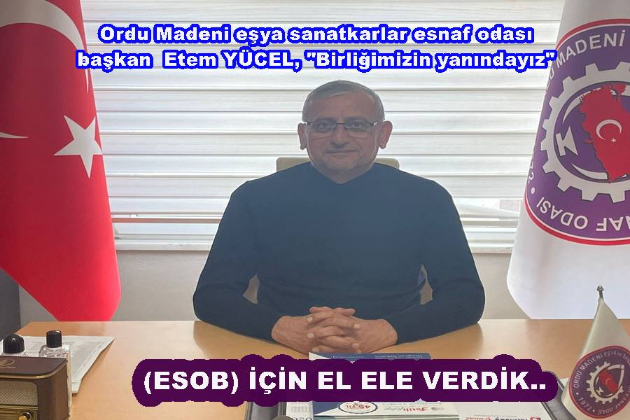 ETEM YÜCEL “(ESOB) SEÇİMLERİ İÇİN BİRLİK OLMAYA KARAR VERDİK..”