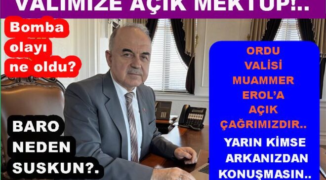 ORDU VALİSİ MUAMMER EROL’A AÇIK ÇAĞRIMIZDIR..