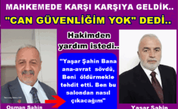 MAHKEMEDE  “CAN GÜVENLİĞİM YOK” DİYE YARDIM İSTEDİ..