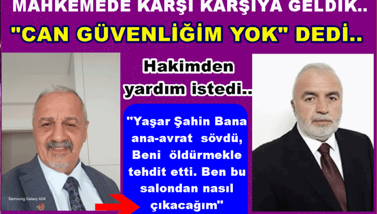 MAHKEMEDE  “CAN GÜVENLİĞİM YOK” DİYE YARDIM İSTEDİ..