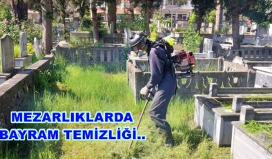 MEZARLIKLARDA BAYRAM TEMİZLİĞİ TAMAMLANDI..