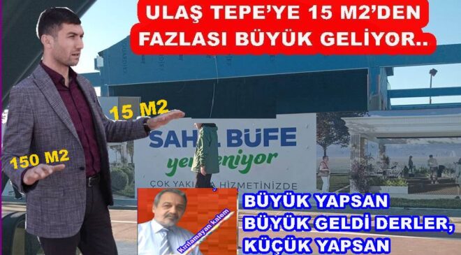 ULAŞ TEPE’YE BÜFE DAR GELDİ, KAFELER DE BOL GELİYOR..
