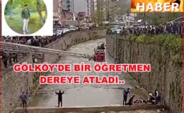 GÖLKÖY’DE BİR ÖĞRETMEN   KENDİNİ DEREYE ATTI..