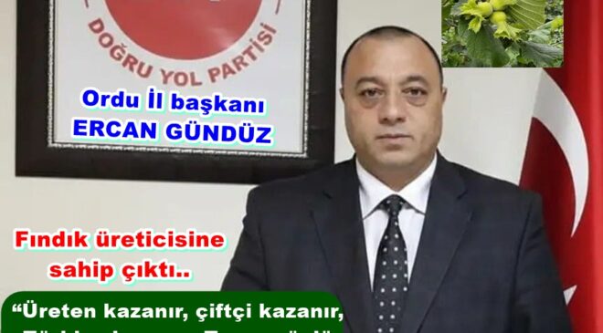 DYP. İL BAŞKANI ERCAN GÜNDÜZ’DEN FINDIK AÇIKLAMASI..