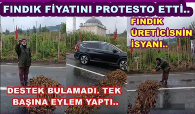 FINDIĞINI YOLA DÖKTÜ,  FINDIK FİYATINI PROTESTO ETTİ..