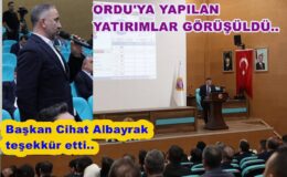 ORDU’YA YAPILAN YATIRIMLAR GÖRÜŞÜLDÜ..